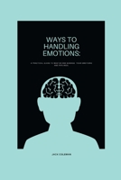 WAYS TO HANDLING EMOTIONS:: A practical guide to master and manage your emotions and feelings. B0BCSF9ZXH Book Cover