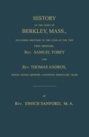 History of the Town of Berkley, Mass., Including Sketches of the Lives of the Two First Ministers, Rev. Samuel Tobey, and Rev. Thomas Andros, Whose United Ministry Continued Ninety-One Years 1596414235 Book Cover