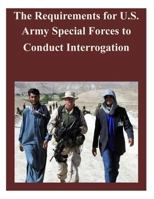 The Requirements for U.S. Army Special Forces to Conduct Interrogation 1500731358 Book Cover
