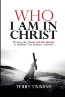 Who I Am in Christ: Breaking the Chains of False Identity to Embrace Your Spiritual Authority 1764896106 Book Cover