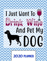 I Just Want To Drink Wine And Pet My DOG 2020 Planner: Un-Dated Planner Gift Notebook for Dog and Puppy Lovers 1671332814 Book Cover