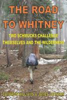 The Road to Whitney: Two Schmucks Challenge Themselves and the Wilderness 1731486812 Book Cover