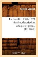 La Bastille: 1370-1789, histoire, description, attaque et prise (Éd.1890) 2012558518 Book Cover