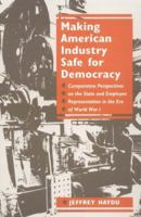 Making American Industry Safe for Democracy: Comparative Perspectives on the State and Employee Representation in the Era of World War I 0252066286 Book Cover