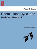 Poems: Local, Lyric And Miscellaneous 1241042233 Book Cover