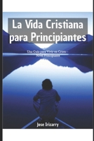 La Vida Cristiana para Principiantes: Una Guía para Vivir en Cristo - Nivel Principiante (Spanish Edition) B0FH4P6N96 Book Cover