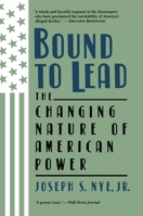 Bound to Lead: The Changing Nature of American Power 0465007430 Book Cover