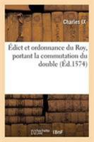 Édict Et Ordonnance Du Roy, Portant La Commutation Du Double, Par Faulte d'Avoir Payé: Dans Le Temps Prefix Le Debet Du Compte, En l'Interest Du Denie 2329262329 Book Cover