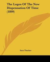 The Logos of the New Dispensation of Time 0469045213 Book Cover