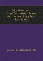 Moral Extracts from Zoroastrian Books for the Use of Teachers in Schools 1178206750 Book Cover