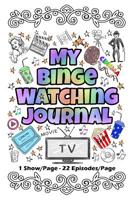 My Binge Watching Journal: Keep Track of Your Favorites Shows, Series and Movies - All In One Place - 22 Episodes on Each Page 107404441X Book Cover