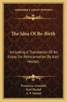 The Idea Of Re-Birth: Including A Translation Of An Essay On Reincarnation By Karl Heckel. 1162948418 Book Cover