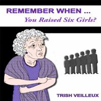 REMEMBER WHEN . . . You Raised Six Girls? 0985806710 Book Cover