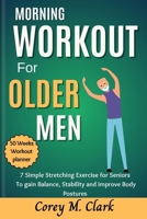 Morning Workout for Older Men: 7 Simple Stretching Exercise for Seniors to Gain Balance, Stability and Improve Body Postures B0CTYHJYBV Book Cover