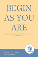 Begin as You Are: A jornada de um empreendedor rumo a liberdade (Portuguese Edition) B0FRZJB1GX Book Cover