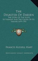The Disaster of Darien: The Story of the Scots Settlement and the Causes of its Failure 1699 - 1701 1432518151 Book Cover