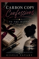 Carbon Copy Confessions: To the Hands that Shaped Me B0H9QBW3C7 Book Cover