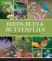 National Geographic Birds, Bees, and Butterflies: Bringing Nature Into Your Yard and Garden 1426217412 Book Cover