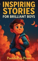 Inspiring Stories For Brilliant Boys: Short Stories of Courage, Confidence, and Kindness for Young Readers 1806473755 Book Cover
