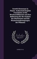 Growth Hormones in Plants. Authorized English Translation of Die Wuchsstofftheorie Und Ihre Bedeutung Fur Die Analyse Des Wachstums Und Der Wachstumsbewegungen Der Pflanzen 1341891186 Book Cover