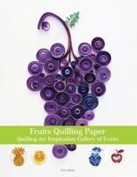 Fruits Quilling Paper: Quilling Art Inspiration Gallery of Fruits B0FFSJJJB5 Book Cover