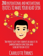 200 Inspirational and Motivational Quotes to Make Your Head Spin: The Perfect Gift for Students or Adults to Improve Brain Function and Score Better on Tests 1694676684 Book Cover