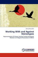 Working With and Against Stereotypes: Representations Of Honor Among Turkish Immigrant Women In A Migrant Association In Berlin 384844514X Book Cover