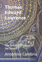 Thomas Edward Lawrence - Lawrence of Arabia: The Scarlet Pimpernel of the Desert B0CK3MYGYR Book Cover