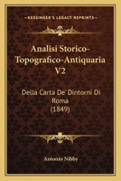 Analisi Storico-Topografico-Antiquaria V2: Della Carta De' Dintorni Di Roma (1849) 1160715483 Book Cover