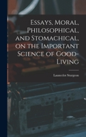 Essays, Moral, Philosophical, and Stomachical, on the Important Science of Good-Living 1017522081 Book Cover