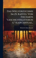 Das Spielverzeichnis Im 25. Kapitel Von Fischarts "geschichtklitterung" (gargantua)... (German Edition) 102494297X Book Cover