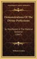 Demonstrations Of The Divine Perfections: As Manifested In The Material Universe 1164619055 Book Cover