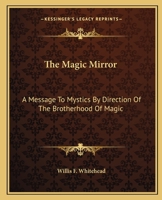 The Magic Mirror: A Message To Mystics By Direction Of The Brotherhood Of Magic 1425308066 Book Cover