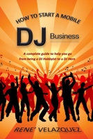 How To Start A Mobile DJ Business: A complete guide to help you go from being a DJ Hobbyist to a DJ Hero B0F4RZCZNQ Book Cover