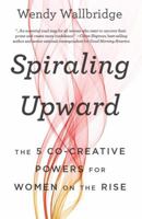 Spiraling Upward: The 5 Co-Creative Powers for Women on the Rise 1629560677 Book Cover