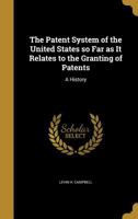 The Patent System of the United States so Far as It Relates to the Granting of Patents: A History 1371235813 Book Cover