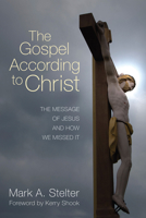 The Gospel According to Christ: The Message of Jesus and How We Missed It 1610976878 Book Cover