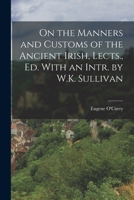 On the Manners and Customs of the Ancient Irish, Lects., Ed. With an Intr. by W.K. Sullivan 1016117353 Book Cover