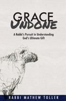 Grace Undone: A Rabbi's Pursuit in Understanding God's Ultimate Gift 0999587005 Book Cover