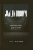 Jaylen Brown: The Incredible Journey Behind the Shocking Blockbuster Trade B0H7CHFGZQ Book Cover