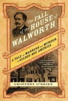 The Fall of the House of Walworth: A Tale of Madness and Murder in Gilded Age America 0805081151 Book Cover
