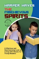 The Mischievous Spirits: A Hilarious and Heartwarming Look at Living with Ghosts for Young Readers (Jokes and Journeys: Laugh-Out-Loud Series for Kids Aged 9 to 11) B0F25C1LDM Book Cover