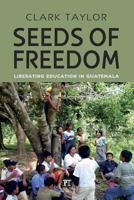 Seeds of Freedom: Liberating Education in Guatemala 1612052487 Book Cover
