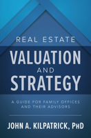 Real Estate Valuation and Strategy: A Guide for Family Offices and Their Advisors 1260459047 Book Cover