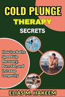 COLD PLUNGE THERAPY SECRETS: How Ice Baths Speed Up Recovery, Burn Fat, and Increase Longevity B0FHTTN2M9 Book Cover