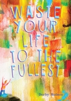 Waste Your Life To The Fullest 0645484946 Book Cover