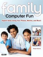 Family Computer Fun: Digital Ideas Using Your Photos, Movies, and Music 0789733781 Book Cover