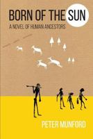 Born of the Sun: A Novel of Human Ancestors 1537739220 Book Cover