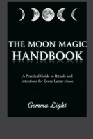 The Moon Magic Handbook: A Practical Guide to Rituals and Intentions for Every Lunar Phase B0GQNN2KFH Book Cover