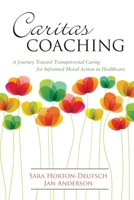Caritas Coaching: A Journey Toward Transpersonal Caring for Informed Moral Action in Healthcare 1945157291 Book Cover
